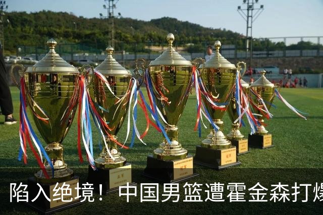 陷入绝境！中国男篮遭霍金森打爆 末轮不胜将无缘世界杯