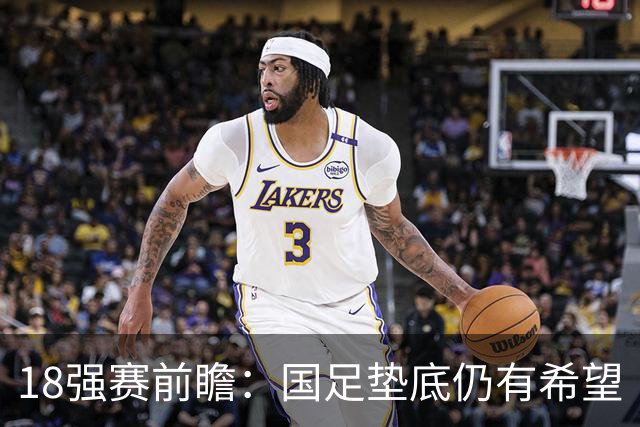 18强赛前瞻：国足垫底仍有希望 日韩伊朗领跑