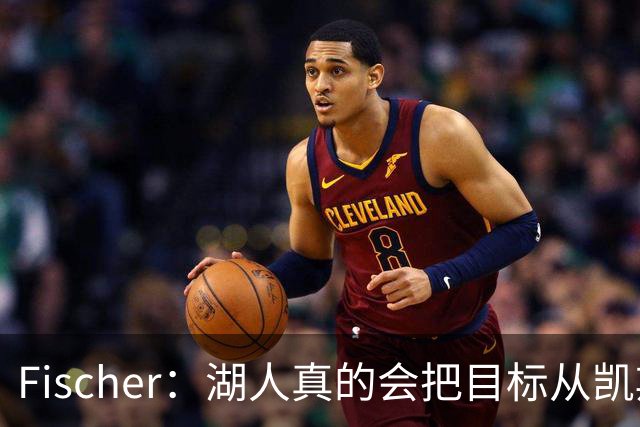 Fischer：湖人真的会把目标从凯斯勒转向杜伦吗 后者其实更难挖走